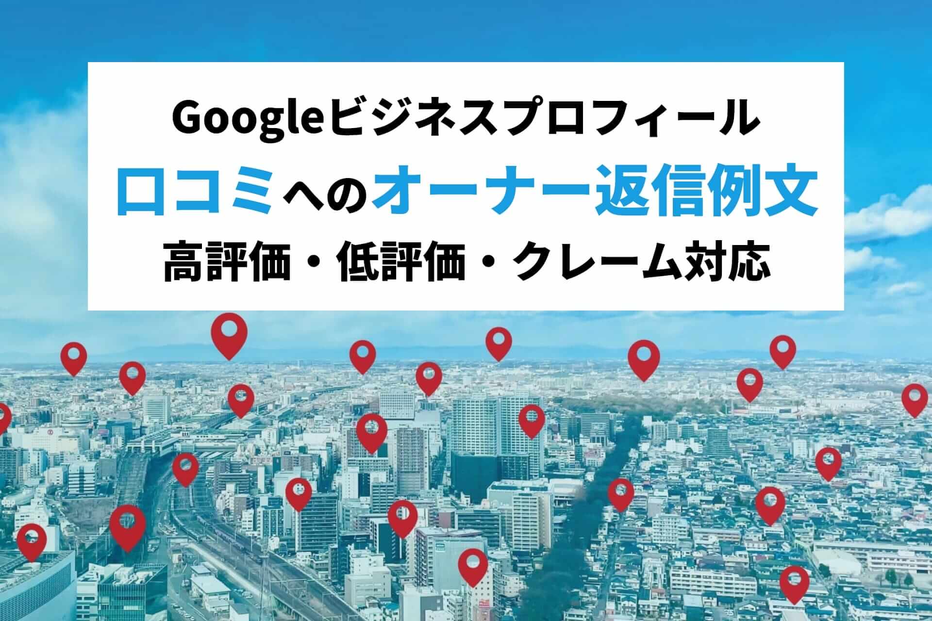 Googleビジネスプロフィール｜口コミへのオーナー返信例文（高評価・低評価・クレーム対応）