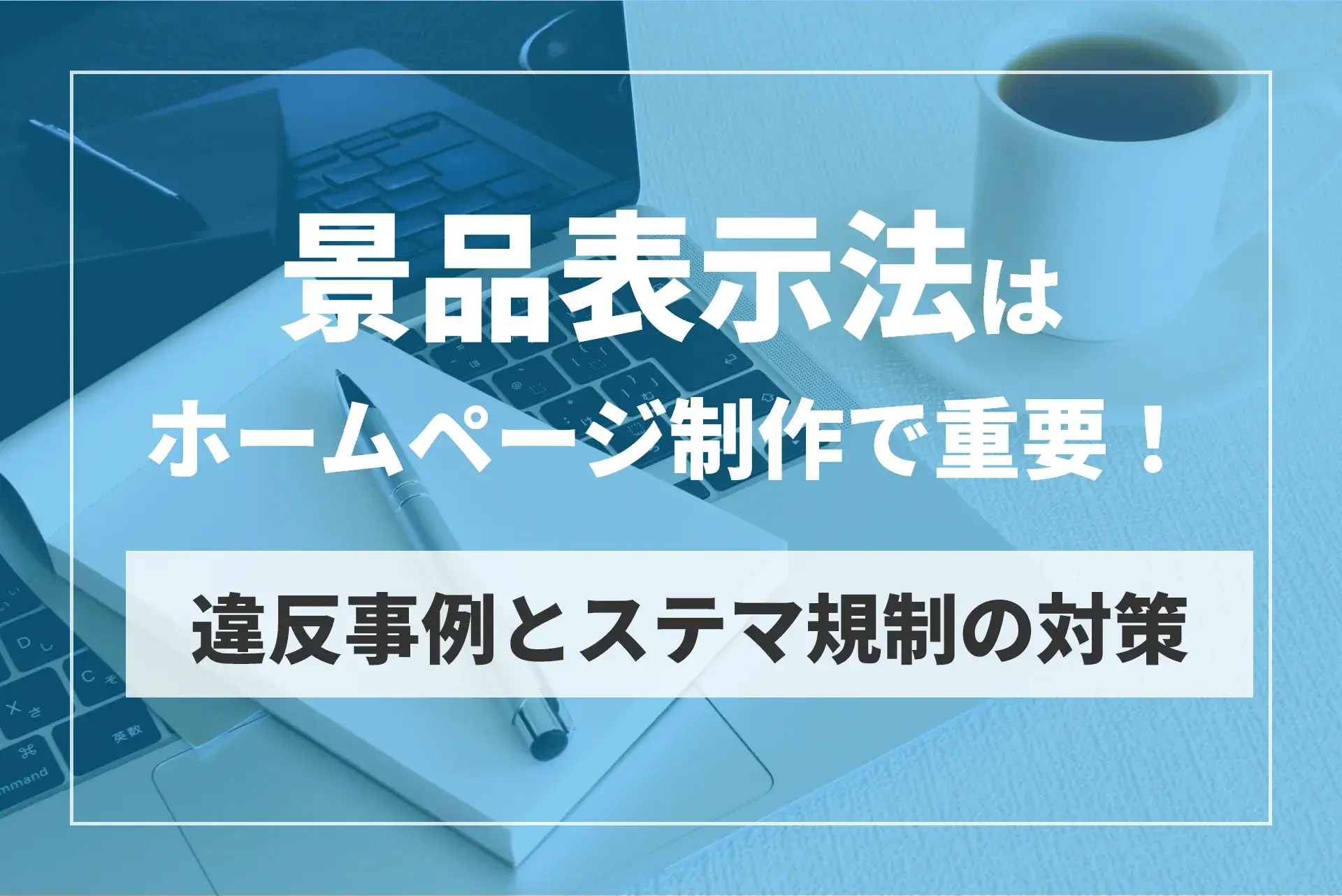 景品表示法はホームページ制作で重要！違反事例とステマ規制の対策