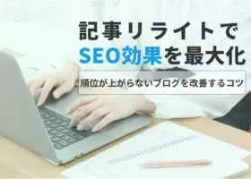 記事リライトでSEO効果を最大化！順位が上がらないブログを改善するコツ
