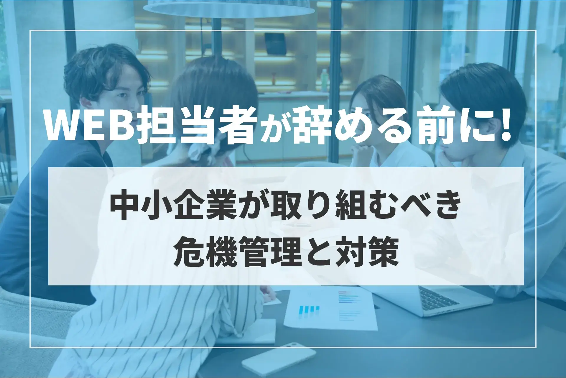 WEB担当者が辞める前に！中小企業が取り組むべき危機管理と対策
