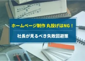 ホームページ制作 丸投げはNG！社長が見るべき失敗回避策